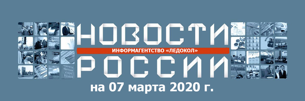 Обзор новостей на 07.03.2020 г.